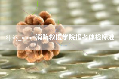 锡林郭勒消防救援学院报考体检标准