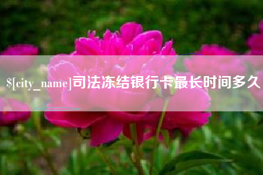 锡林郭勒司法冻结银行卡最长时间多久