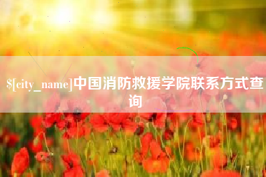锡林郭勒中国消防救援学院联系方式查询