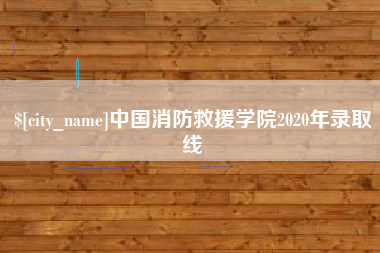 锡林郭勒中国消防救援学院2020年录取线