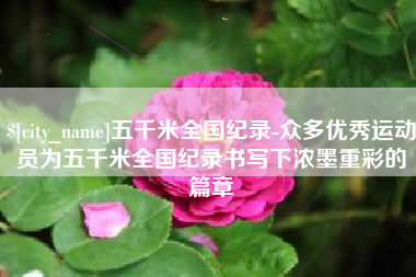 锡林郭勒五千米全国纪录-众多优秀运动员为五千米全国纪录书写下浓墨重彩的篇章