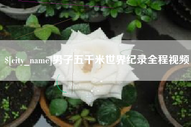 锡林郭勒男子五千米世界纪录全程视频
