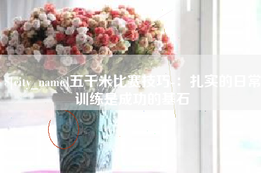 锡林郭勒五千米比赛技巧-：扎实的日常训练是成功的基石