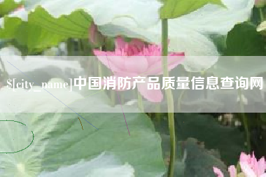 锡林郭勒中国消防产品质量信息查询网