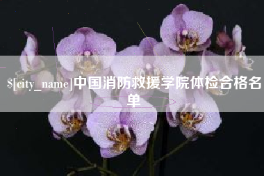 锡林郭勒中国消防救援学院体检合格名单