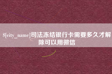 锡林郭勒司法冻结银行卡需要多久才解除可以用微信