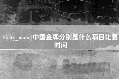 锡林郭勒中国金牌分别是什么项目比赛时间